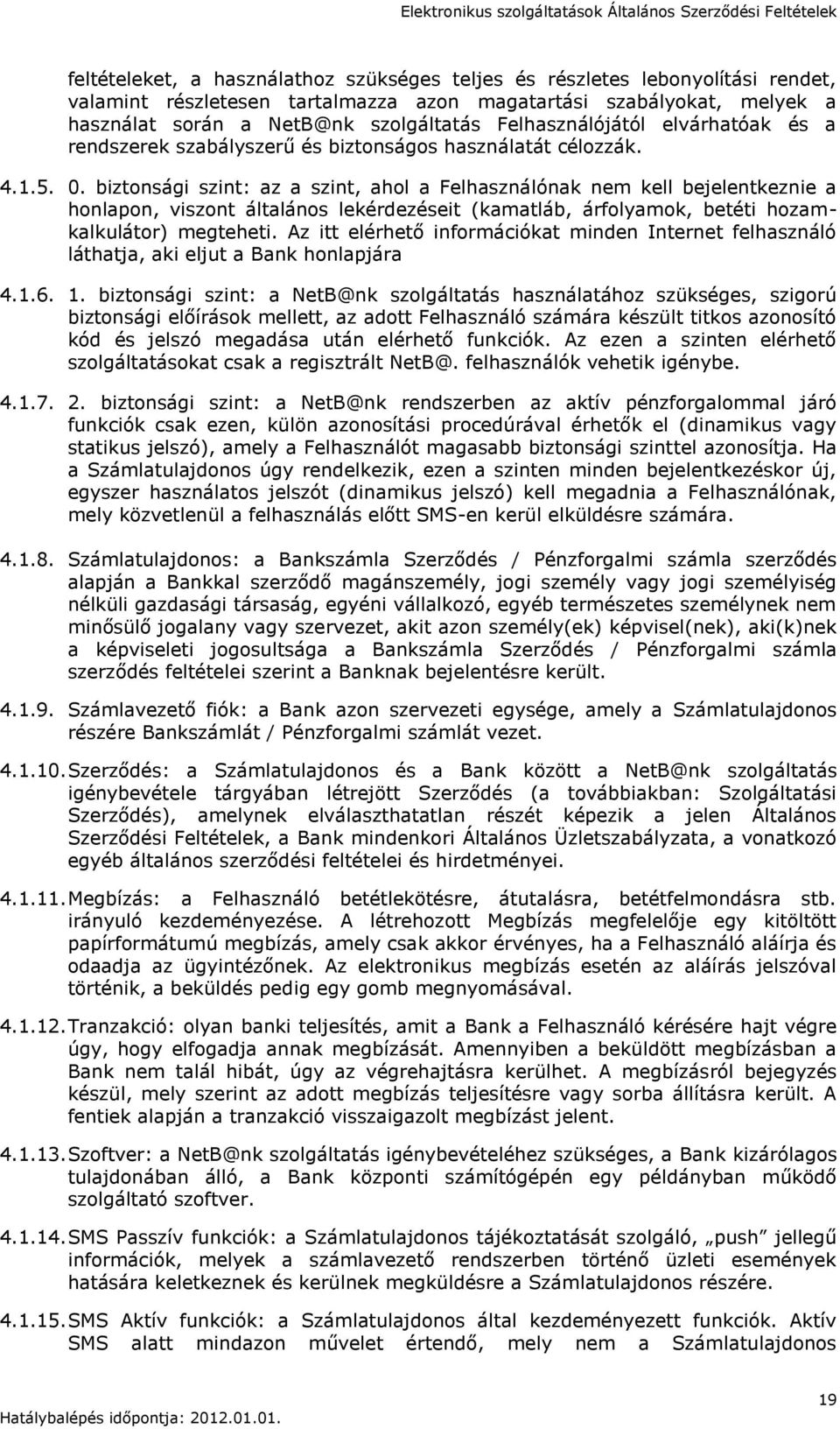 biztonsági szint: az a szint, ahol a Felhasználónak nem kell bejelentkeznie a honlapon, viszont általános lekérdezéseit (kamatláb, árfolyamok, betéti hozamkalkulátor) megteheti.