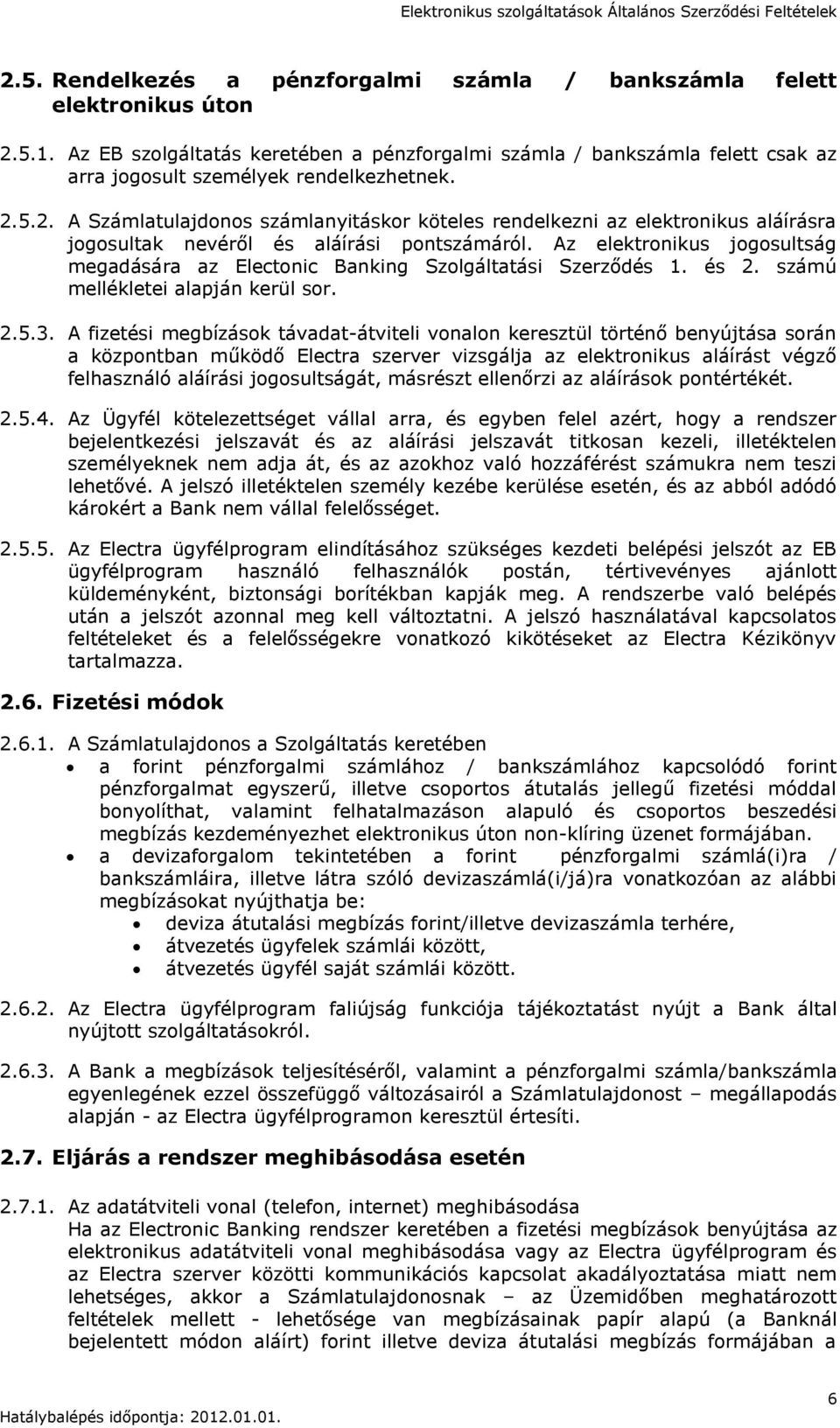 5.2. A Számlatulajdonos számlanyitáskor köteles rendelkezni az elektronikus aláírásra jogosultak nevéről és aláírási pontszámáról.