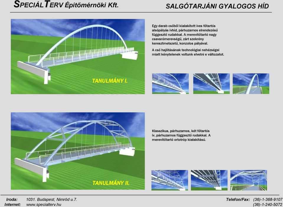 A cső hajlításának technológiai nehézségei miatt kénytelenek voltunk elvetni e változatot. TANULMÁNY I.