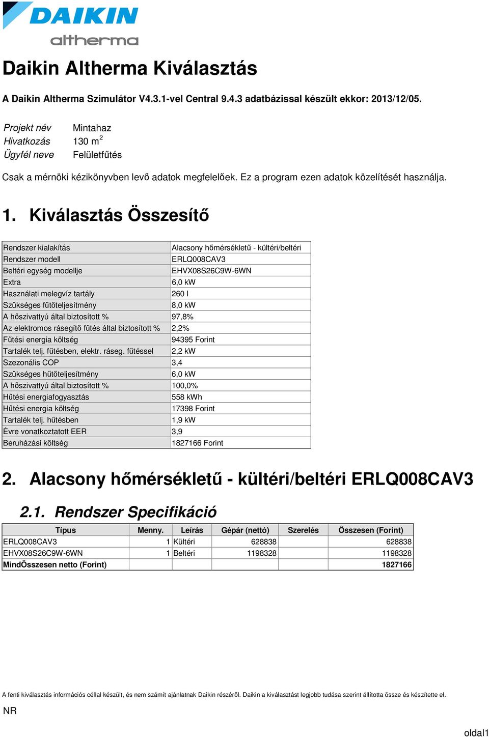 0 m 2 Ügyfél neve Felületfűtés Csak a mérnöki kézikönyvben levő adatok megfelelőek. Ez a program ezen adatok közelítését használja. 1.