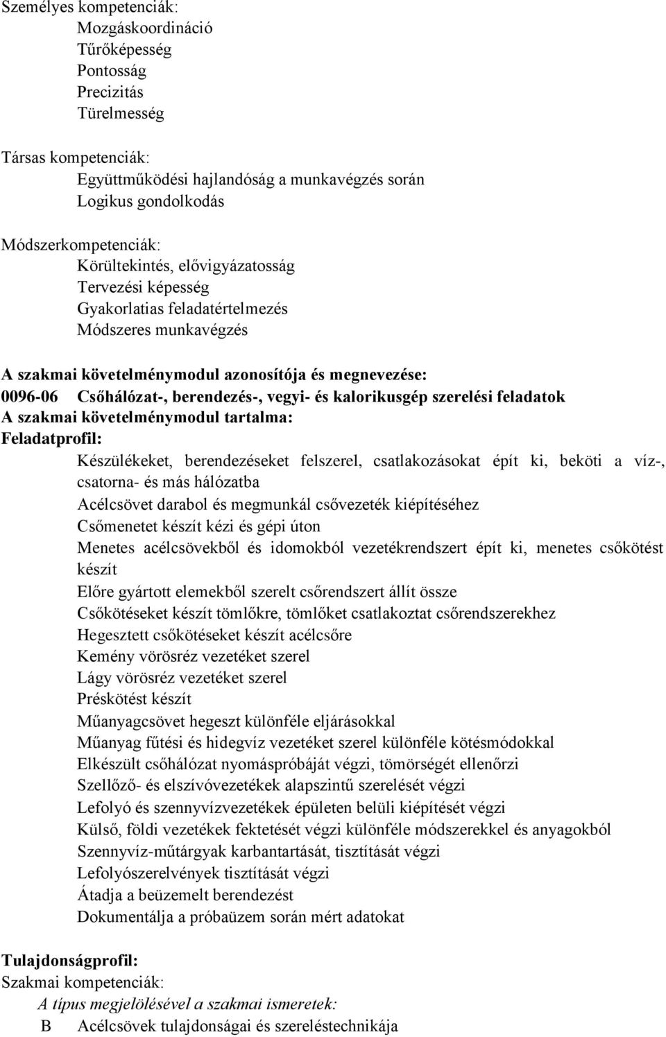 és kalorikusgép szerelési feladatok A szakmai követelménymodul tartalma: Feladatprofil: Készülékeket, berendezéseket felszerel, csatlakozásokat épít ki, beköti a víz-, csatorna- és más hálózatba