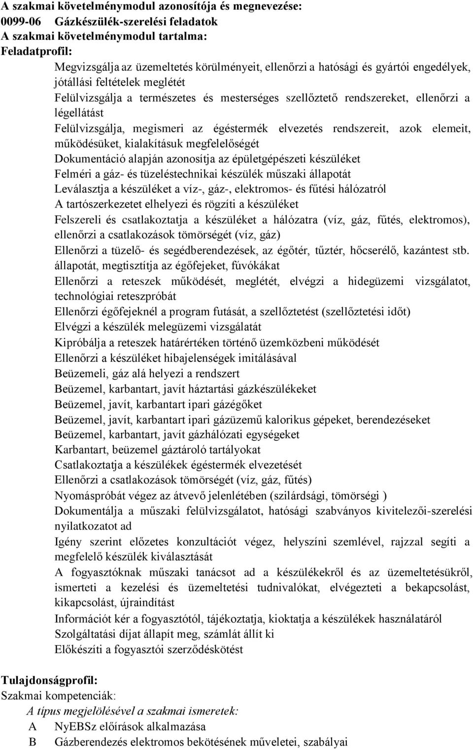 elvezetés rendszereit, azok elemeit, működésüket, kialakításuk megfelelőségét Dokumentáció alapján azonosítja az épületgépészeti készüléket Felméri a gáz- és tüzeléstechnikai készülék műszaki