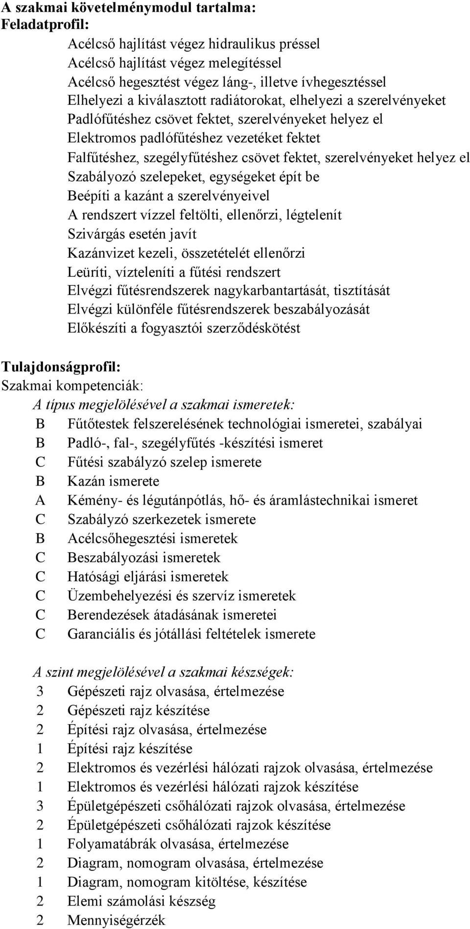 szerelvényeket helyez el Szabályozó szelepeket, egységeket épít be Beépíti a kazánt a szerelvényeivel A rendszert vízzel feltölti, ellenőrzi, légtelenít Szivárgás esetén javít Kazánvizet kezeli,