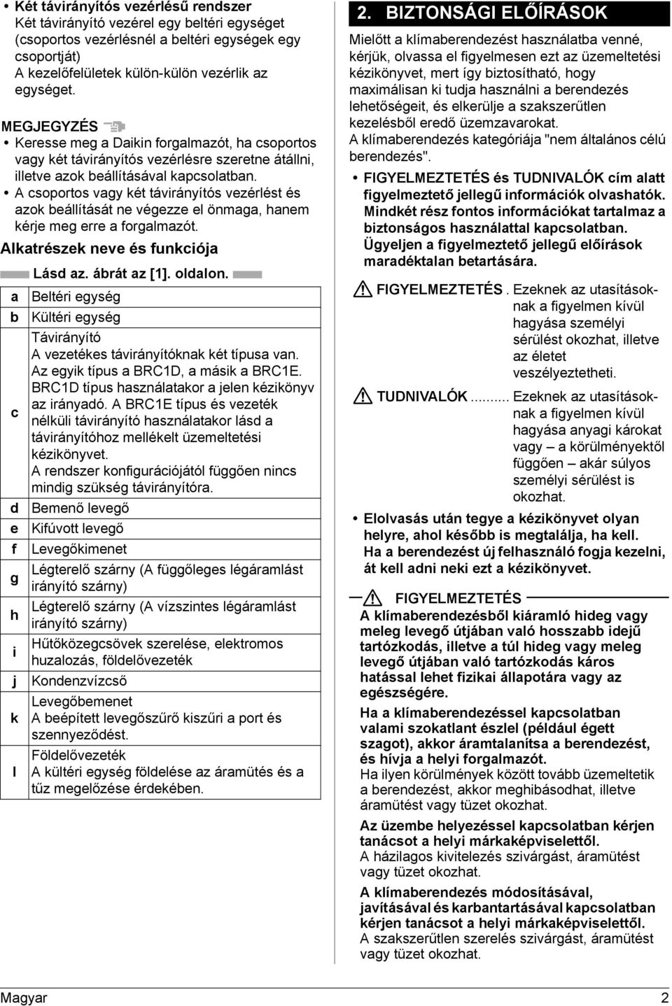 A csoportos vagy két távirányítós vezérlést és azok beállítását ne végezze el önmaga, hanem kérje meg erre a forgalmazót. Alkatrészek neve és funkciója a b c d e f g h i j k l Lásd az. ábrát az [1].