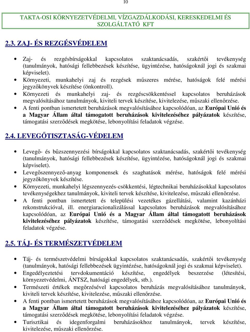 Környezeti, munkahelyi zaj és rezgések műszeres mérése, hatóságok felé mérési jegyzőkönyvek készítése (önkontroll).