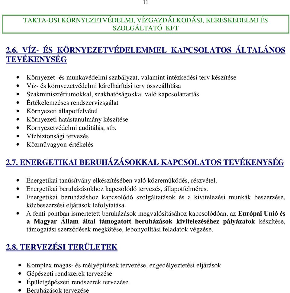 Szakminisztériumokkal, szakhatóságokkal való kapcsolattartás Értékelemzéses rendszervizsgálat Környezeti állapotfelvétel Környezeti hatástanulmány készítése Környezetvédelmi auditálás, stb.