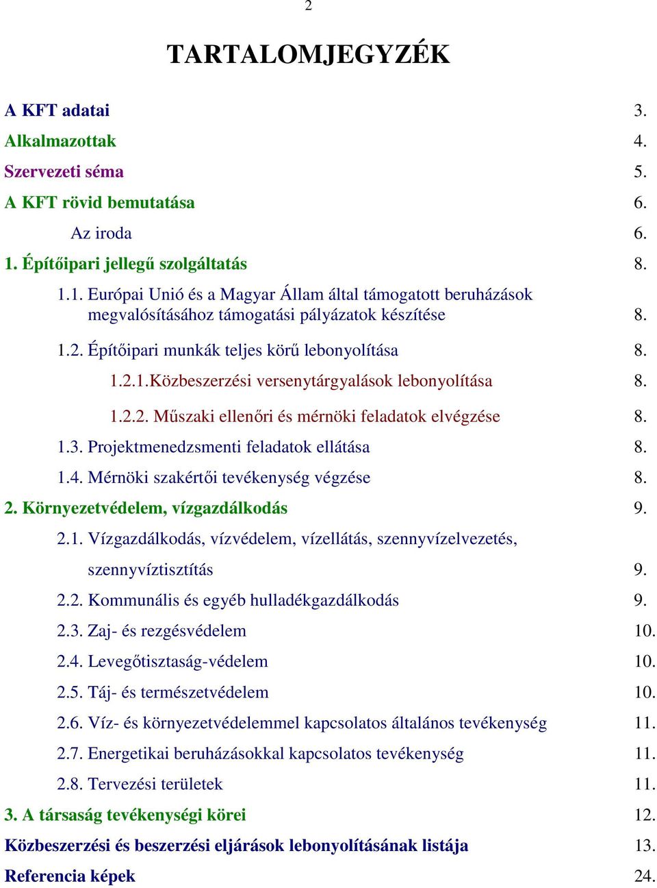 Építőipari munkák teljes körű lebonyolítása 8. 1.2.1.Közbeszerzési versenytárgyalások lebonyolítása 8. 1.2.2. i és mérnöki feladatok elvégzése 8. 1.3. i feladatok ellátása 8. 1.4.