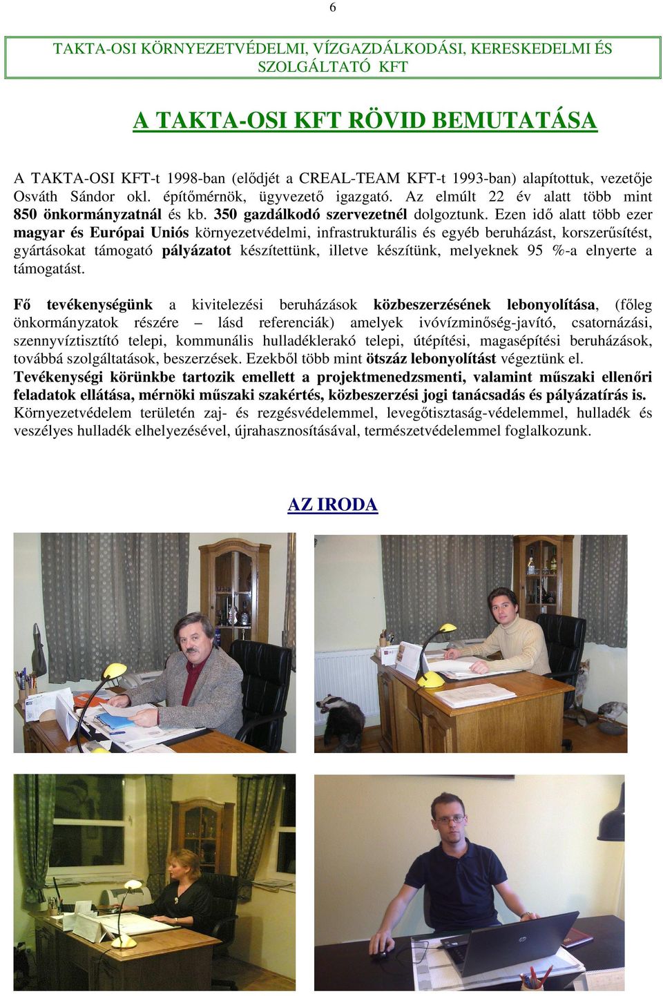 Ezen idő alatt több ezer magyar és Európai Uniós környezetvédelmi, infrastrukturális és egyéb beruházást, korszerűsítést, gyártásokat támogató pályázatot készítettünk, illetve készítünk, melyeknek 95