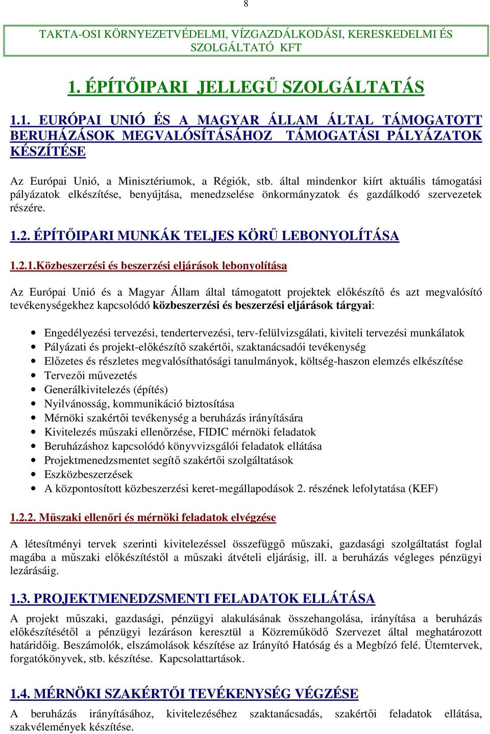 által mindenkor kiírt aktuális támogatási pályázatok elkészítése, benyújtása, menedzselése önkormányzatok és gazdálkodó szervezetek részére. 1.