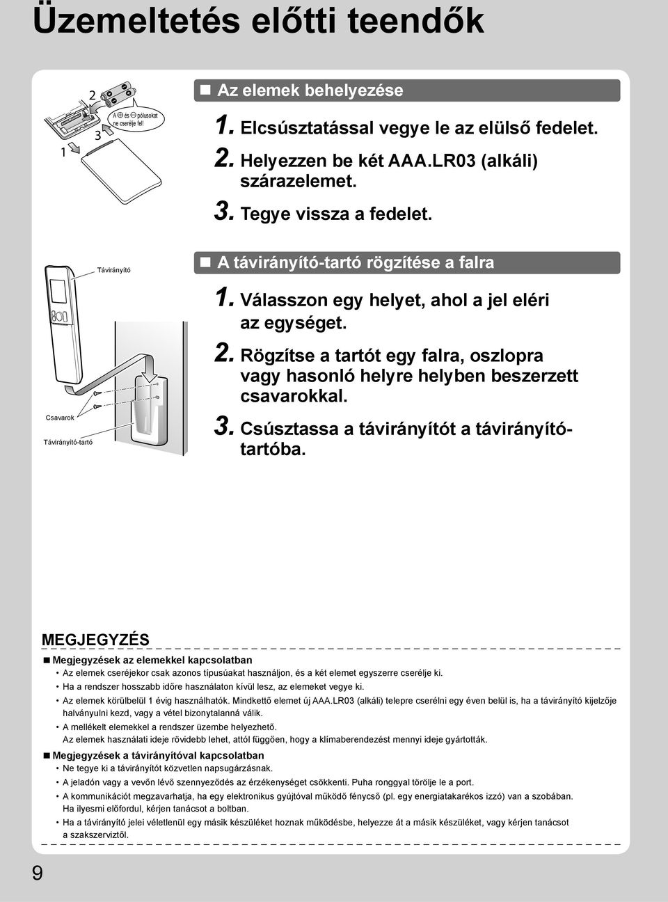 Rögzítse a tartót egy falra, oszlopra vagy hasonló helyre helyben beszerzett csavarokkal. 3. Csúsztassa a távirányítót a távirányítótartóba.