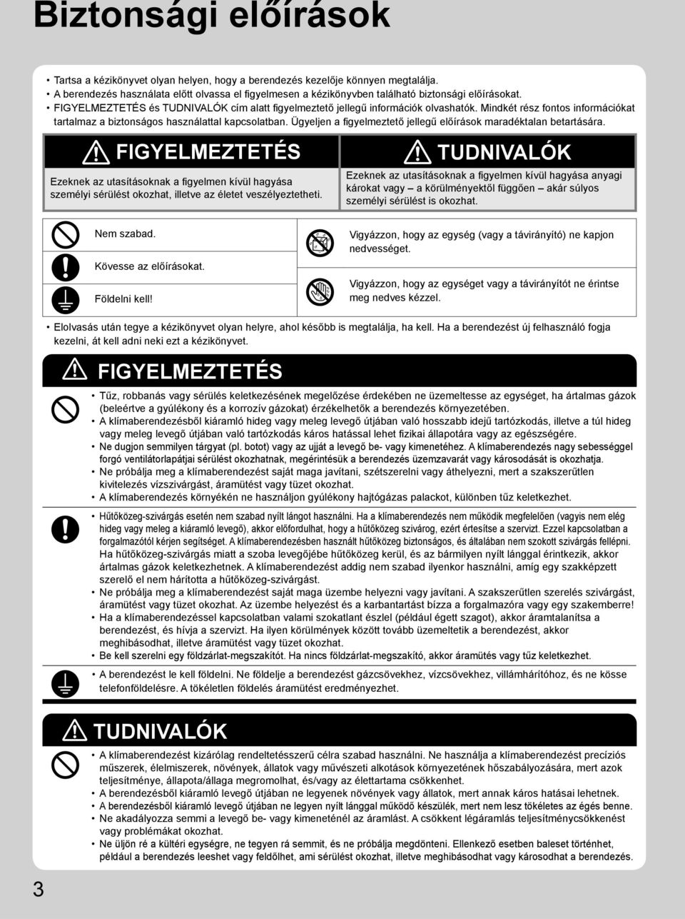 Mindkét rész fontos információkat tartalmaz a biztonságos használattal kapcsolatban. Ügyeljen a fi gyelmeztető jellegű előírások maradéktalan betartására.