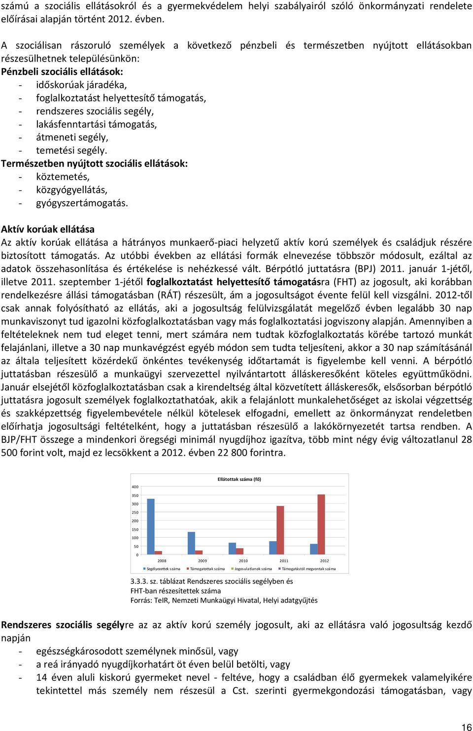 helyettesítő támogatás, - rendszeres szociális segély, - lakásfenntartási támogatás, - átmeneti segély, - temetési segély.