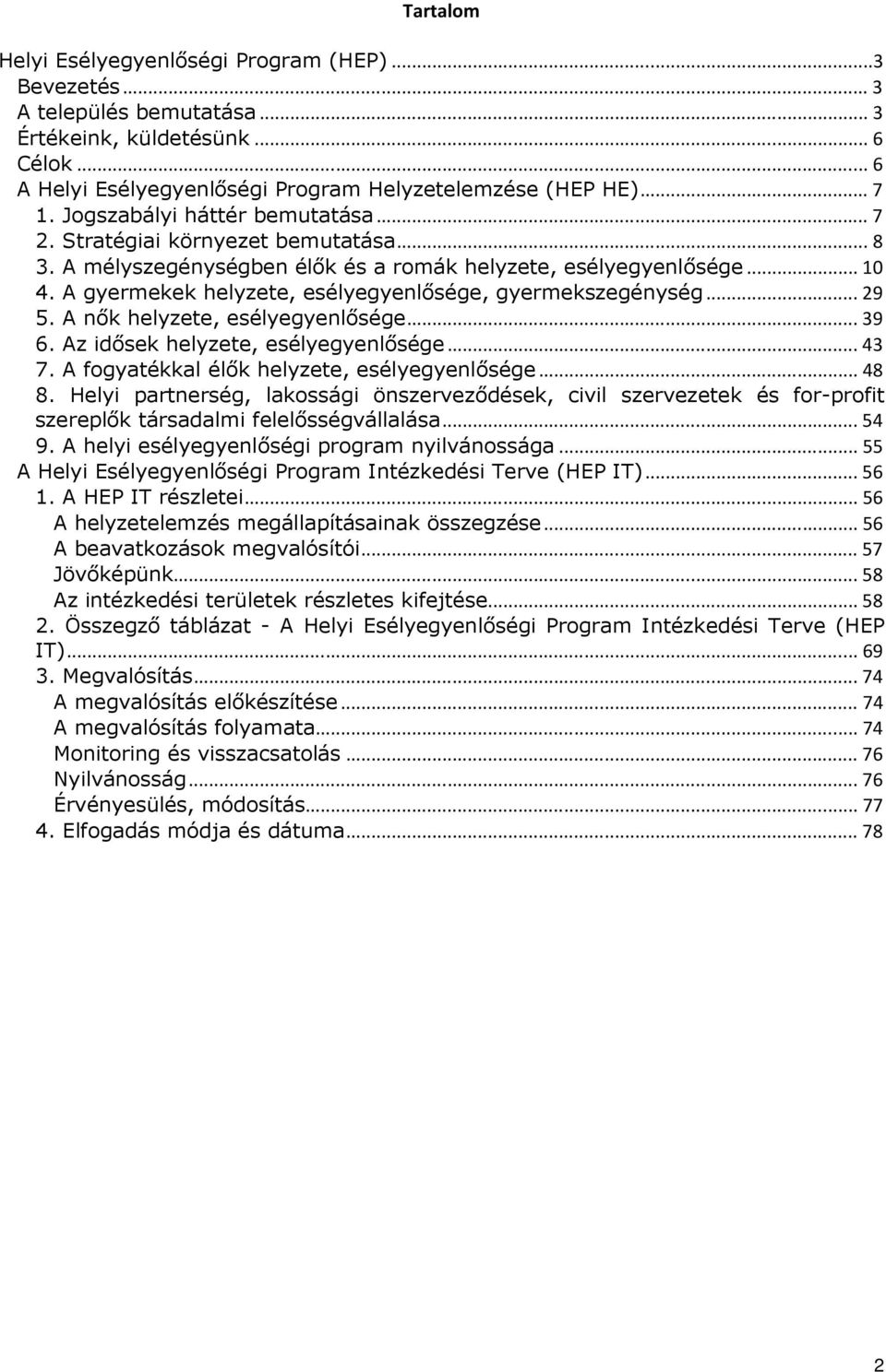 A gyermekek helyzete, esélyegyenlősége, gyermekszegénység... 29 5. A nők helyzete, esélyegyenlősége... 39 6. Az idősek helyzete, esélyegyenlősége... 43 7.