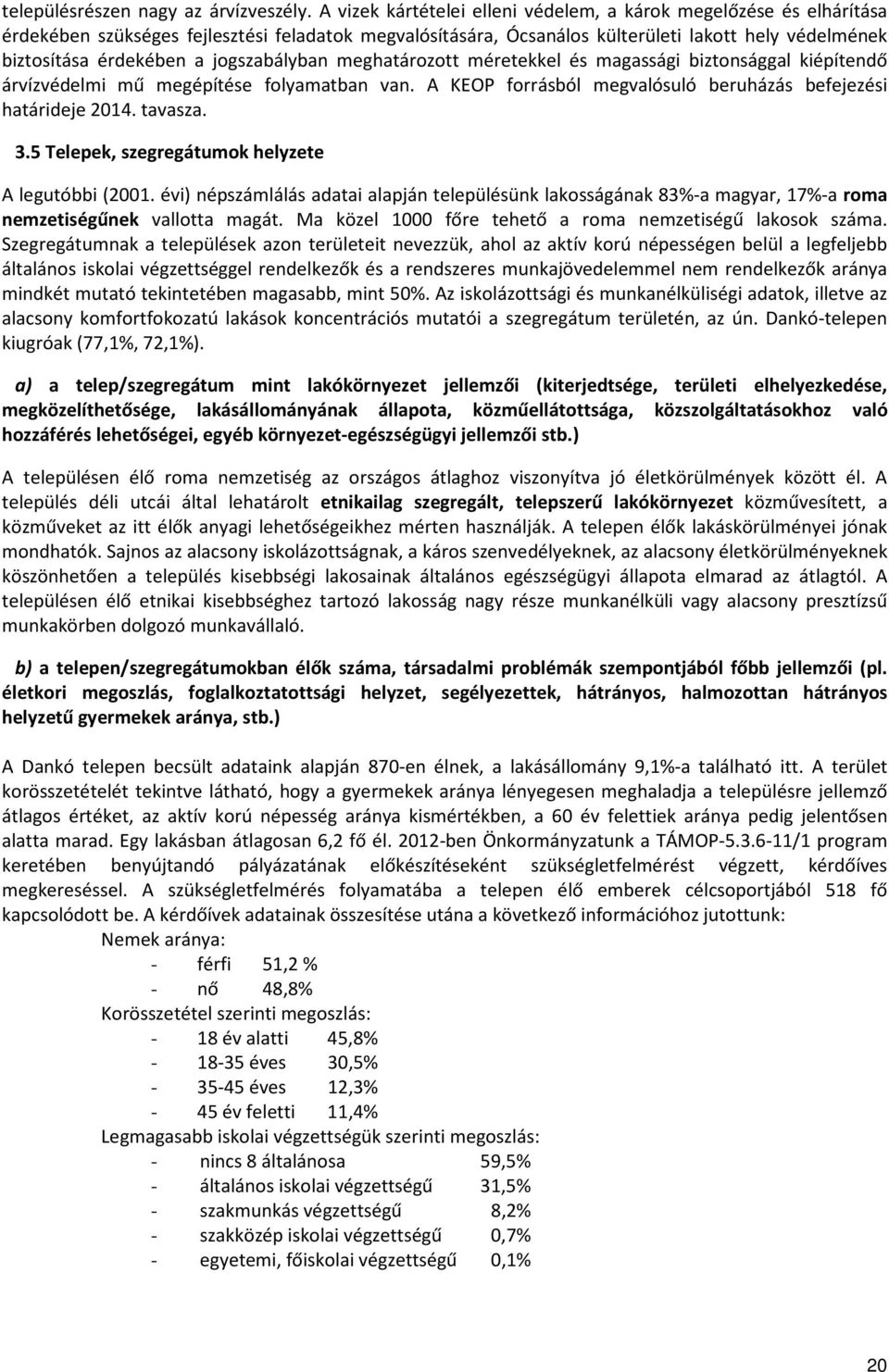 jogszabályban meghatározott méretekkel és magassági biztonsággal kiépítendő árvízvédelmi mű megépítése folyamatban van. A KEOP forrásból megvalósuló beruházás befejezési határideje 2014. tavasza. 3.