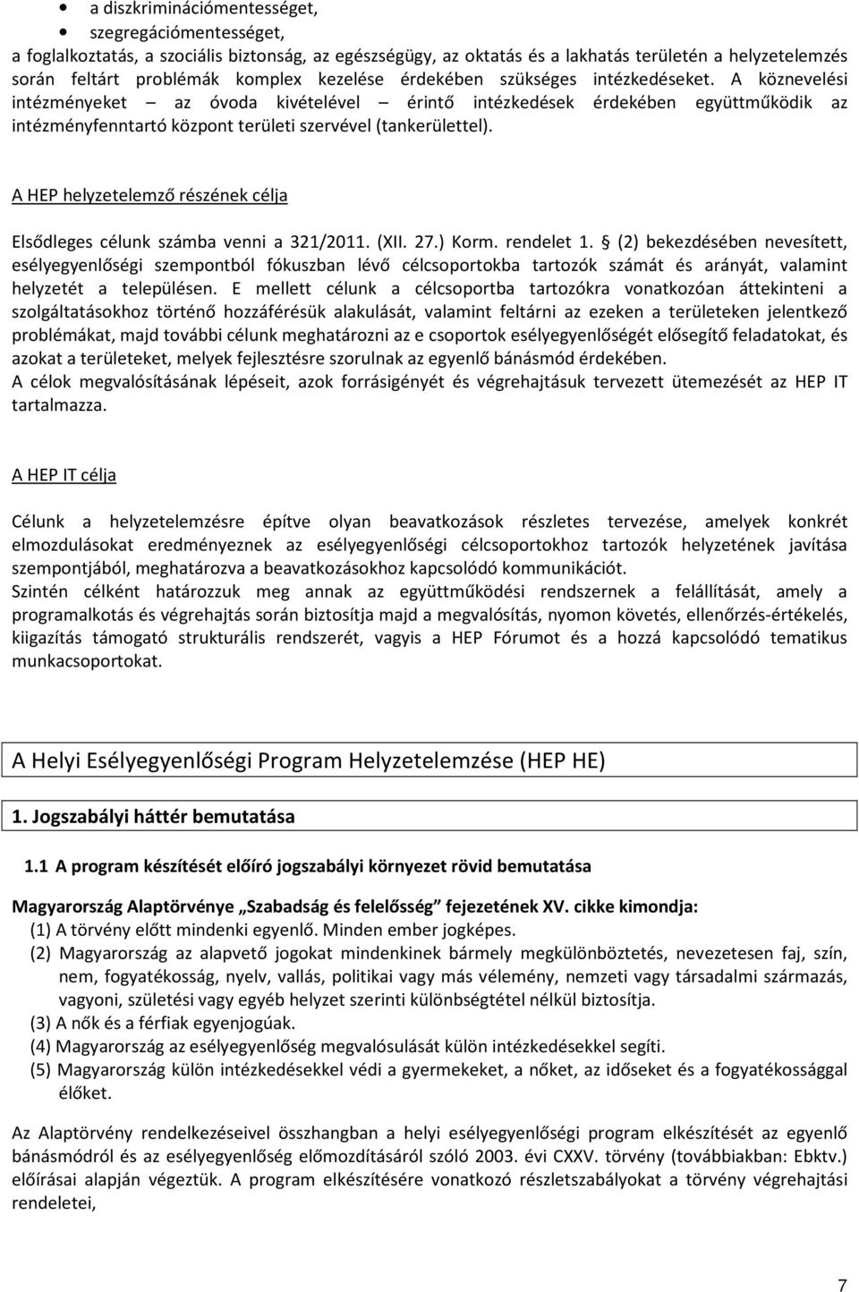 A köznevelési intézményeket az óvoda kivételével érintő intézkedések érdekében együttműködik az intézményfenntartó központ területi szervével (tankerülettel).