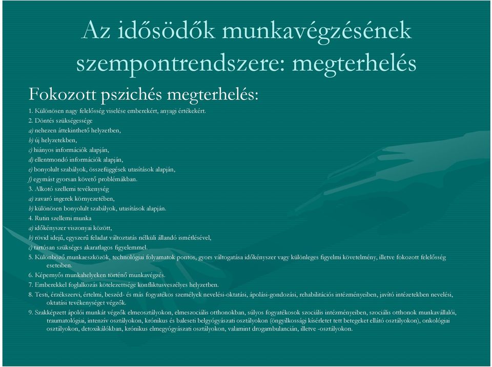 alapján, f) egymást gyorsan követő problémákban. 3. Alkotó szellemi tevékenység a) zavaró ingerek környezetében, b) különösen bonyolult szabályok, utasítások alapján. 4.