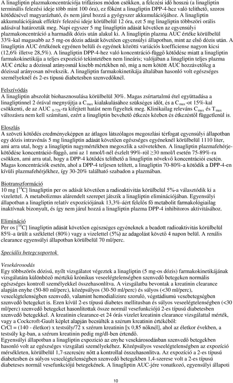 A linagliptin akkumulációjának effektív felezési ideje körülbelül 12 óra, ezt 5 mg linagliptin többszöri orális adásával határozták meg.