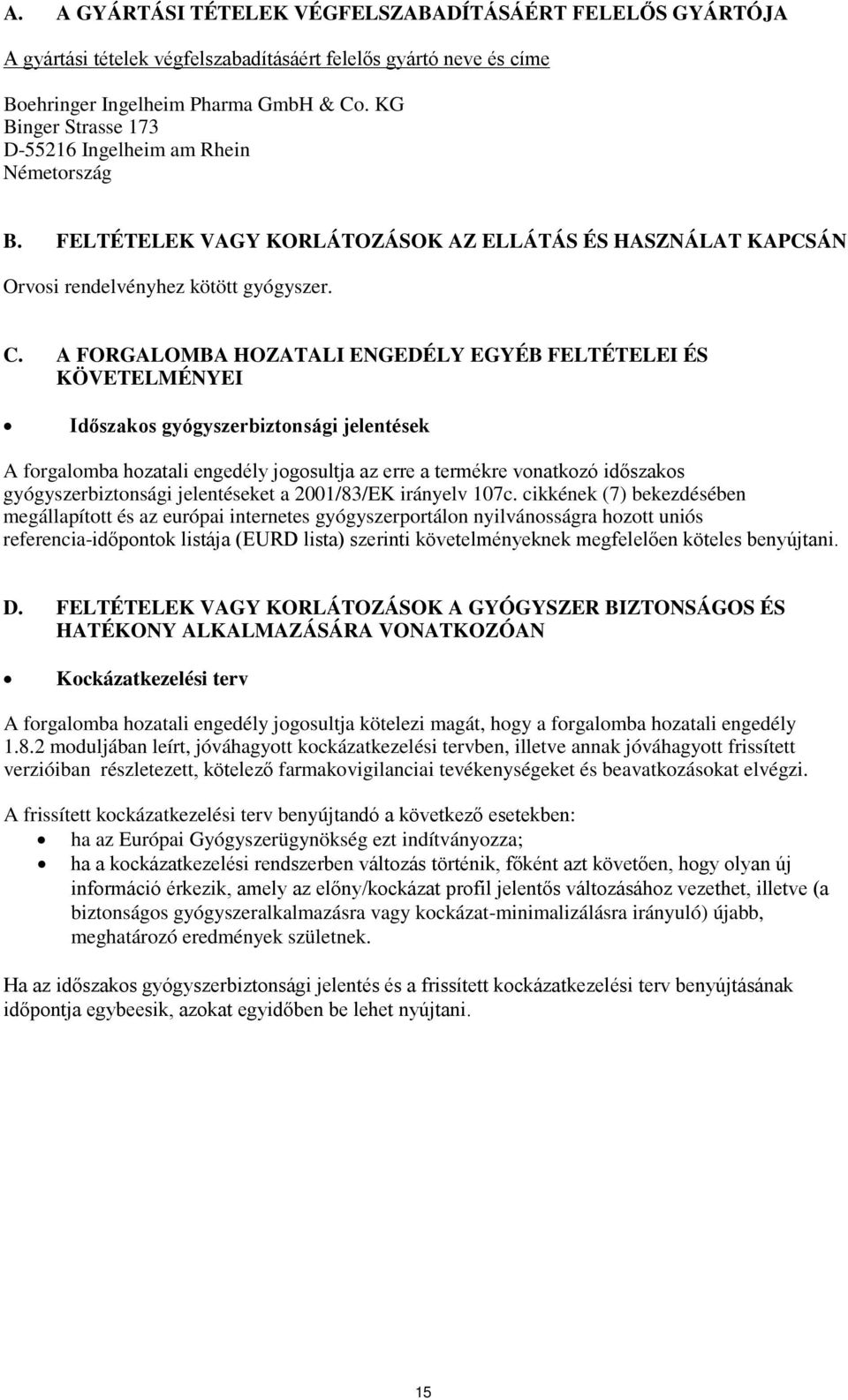 A FORGALOMBA HOZATALI ENGEDÉLY EGYÉB FELTÉTELEI ÉS KÖVETELMÉNYEI Időszakos gyógyszerbiztonsági jelentések A forgalomba hozatali engedély jogosultja az erre a termékre vonatkozó időszakos