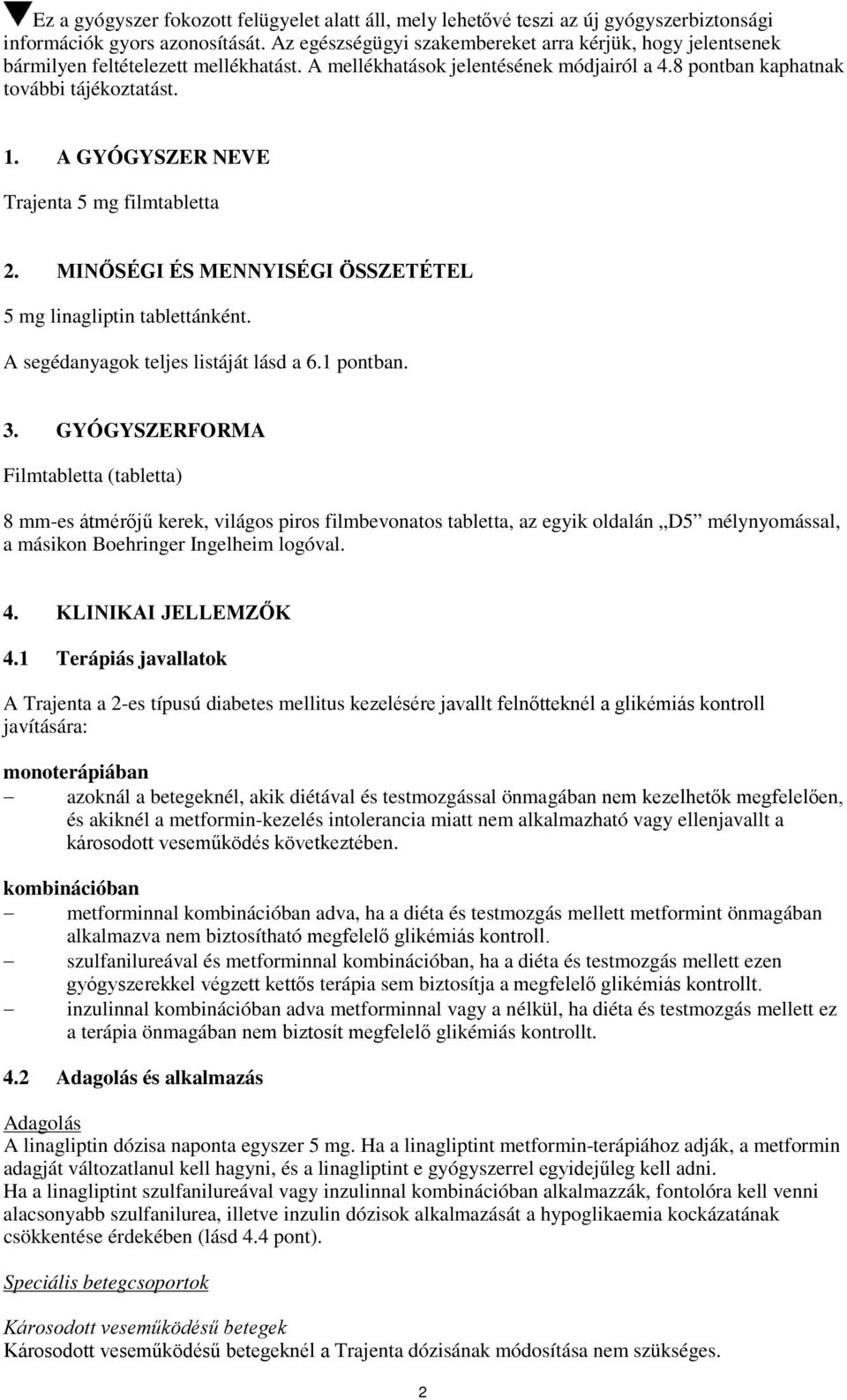 A GYÓGYSZER NEVE Trajenta 5 mg filmtabletta 2. MINŐSÉGI ÉS MENNYISÉGI ÖSSZETÉTEL 5 mg linagliptin tablettánként. A segédanyagok teljes listáját lásd a 6.1 pontban. 3.