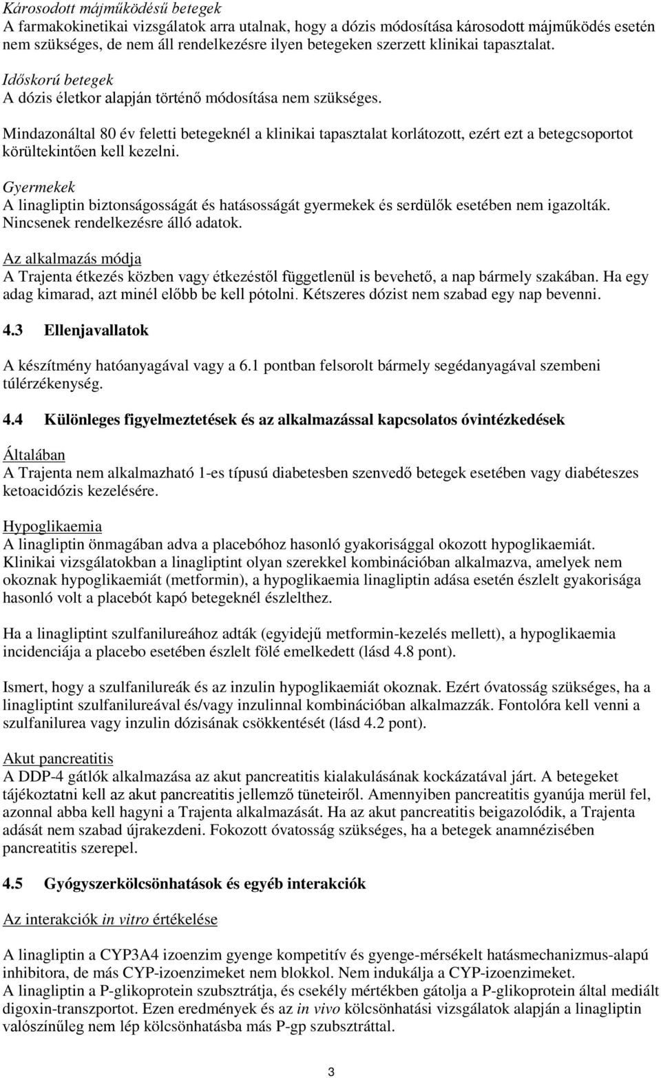 Mindazonáltal 80 év feletti betegeknél a klinikai tapasztalat korlátozott, ezért ezt a betegcsoportot körültekintően kell kezelni.