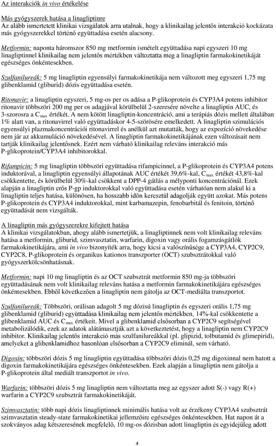 Metformin: naponta háromszor 850 mg metformin ismételt együttadása napi egyszeri 10 mg linagliptinnel klinikailag nem jelentős mértékben változtatta meg a linagliptin farmakokinetikáját egészséges