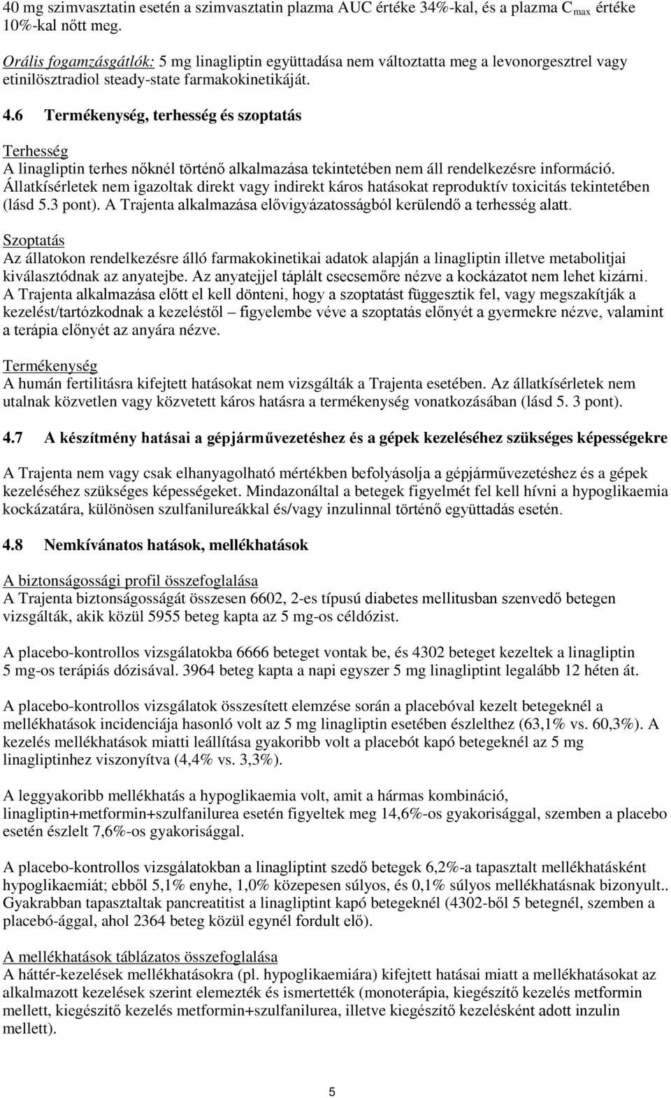 6 Termékenység, terhesség és szoptatás Terhesség A linagliptin terhes nőknél történő alkalmazása tekintetében nem áll rendelkezésre információ.