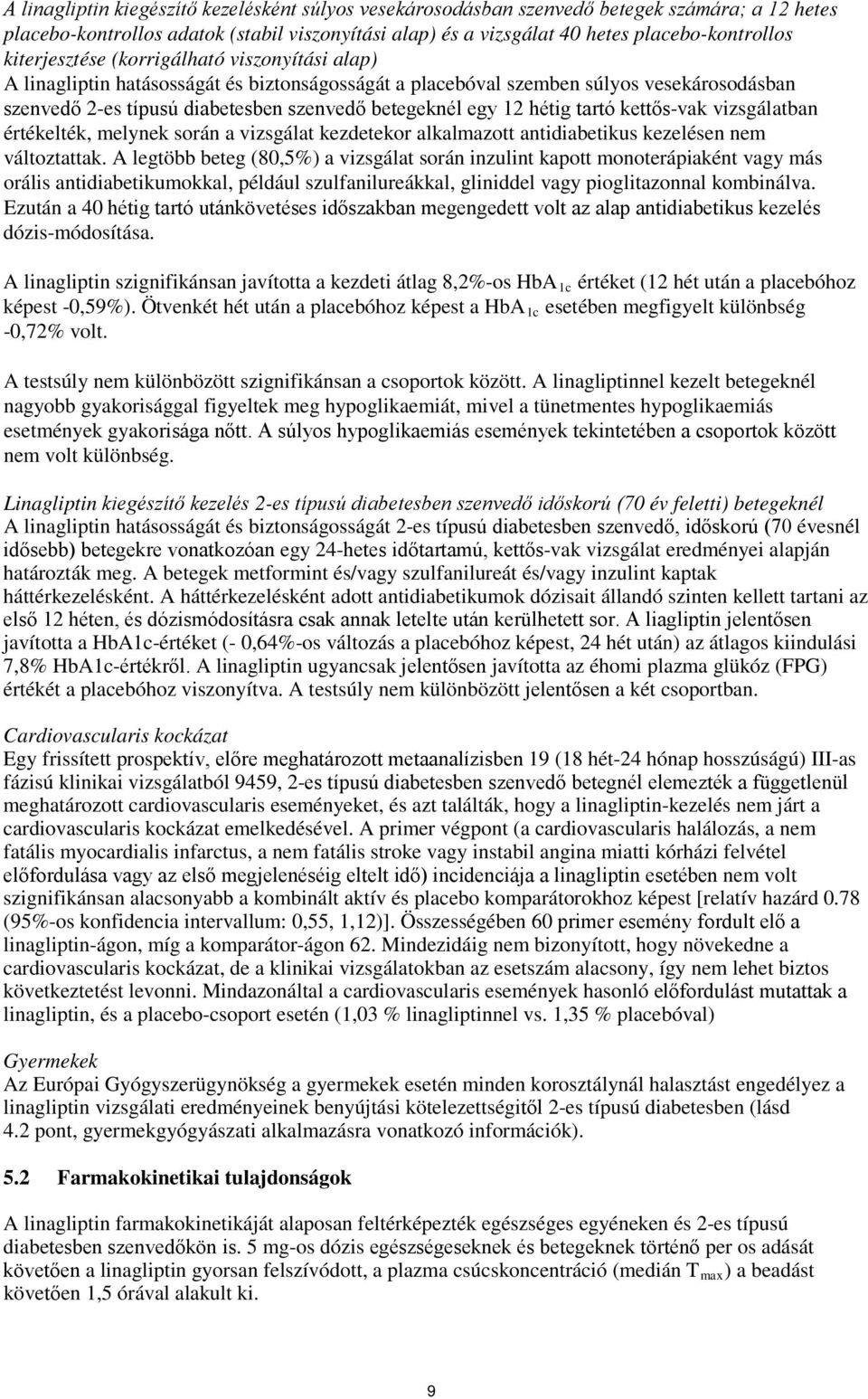 hétig tartó kettős-vak vizsgálatban értékelték, melynek során a vizsgálat kezdetekor alkalmazott antidiabetikus kezelésen nem változtattak.