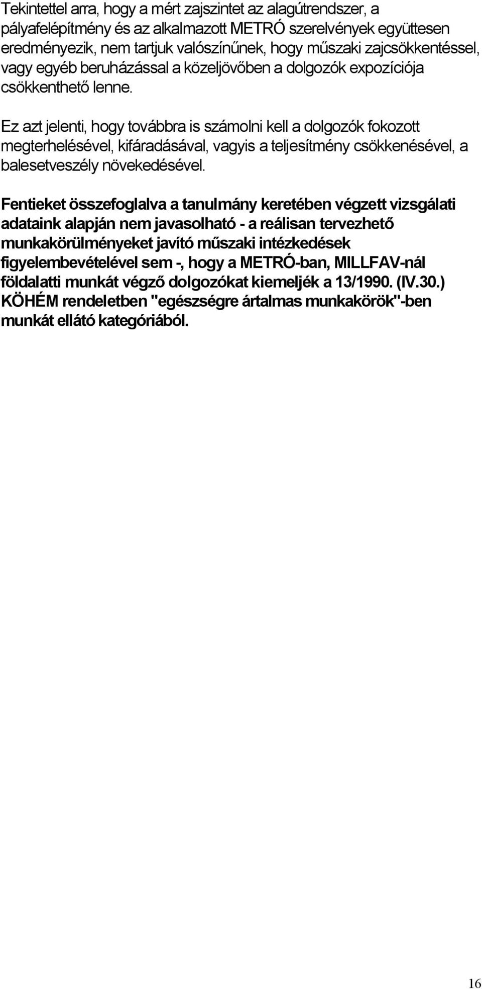 Ez azt jelenti, hogy továbbra is számolni kell a dolgozók fokozott megterhelésével, kifáradásával, vagyis a teljesítmény csökkenésével, a balesetveszély növekedésével.