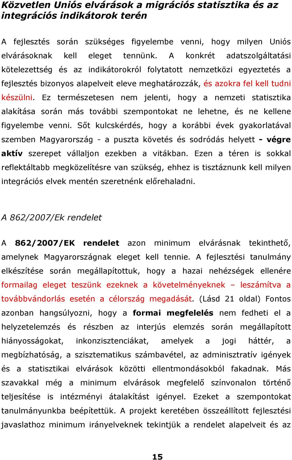 Ez természetesen nem jelenti, hogy a nemzeti statisztika alakítása során más további szempontokat ne lehetne, és ne kellene figyelembe venni.