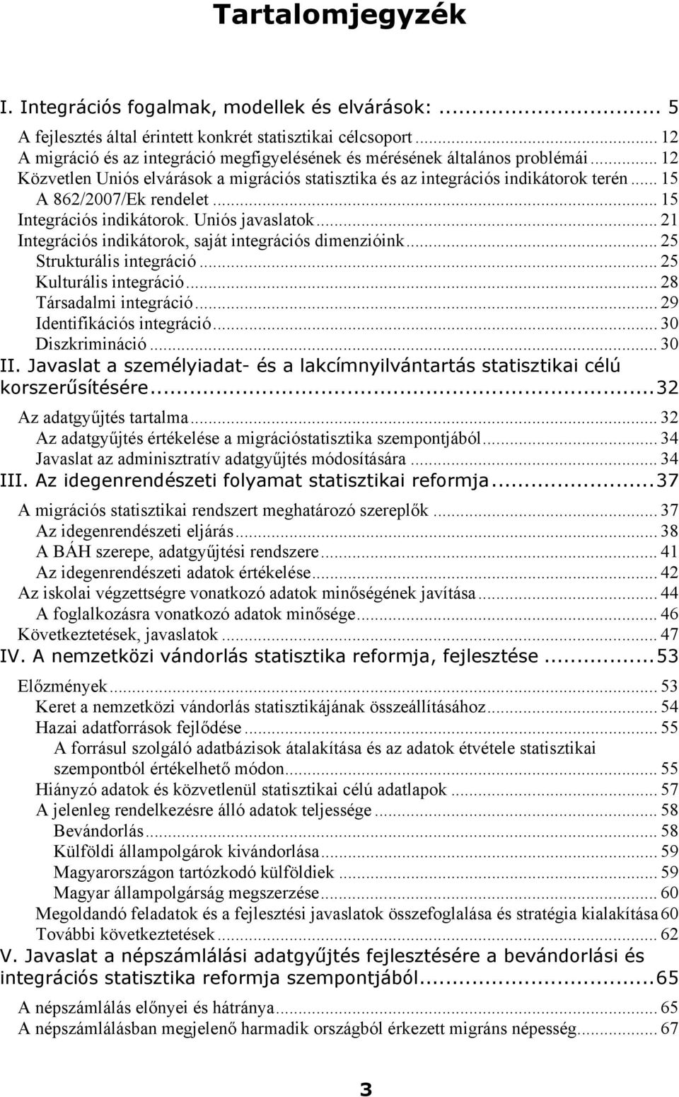 .. 15 A 862/2007/Ek rendelet... 15 Integrációs indikátorok. Uniós javaslatok... 21 Integrációs indikátorok, saját integrációs dimenzióink... 25 Strukturális integráció... 25 Kulturális integráció.