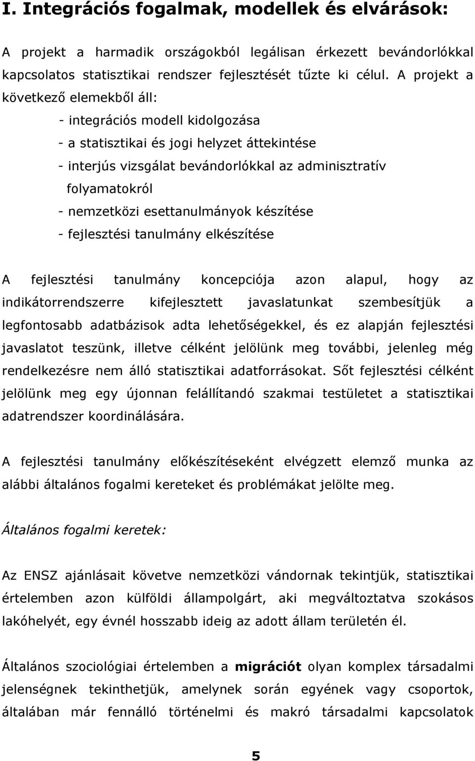 esettanulmányok készítése - fejlesztési tanulmány elkészítése A fejlesztési tanulmány koncepciója azon alapul, hogy az indikátorrendszerre kifejlesztett javaslatunkat szembesítjük a legfontosabb