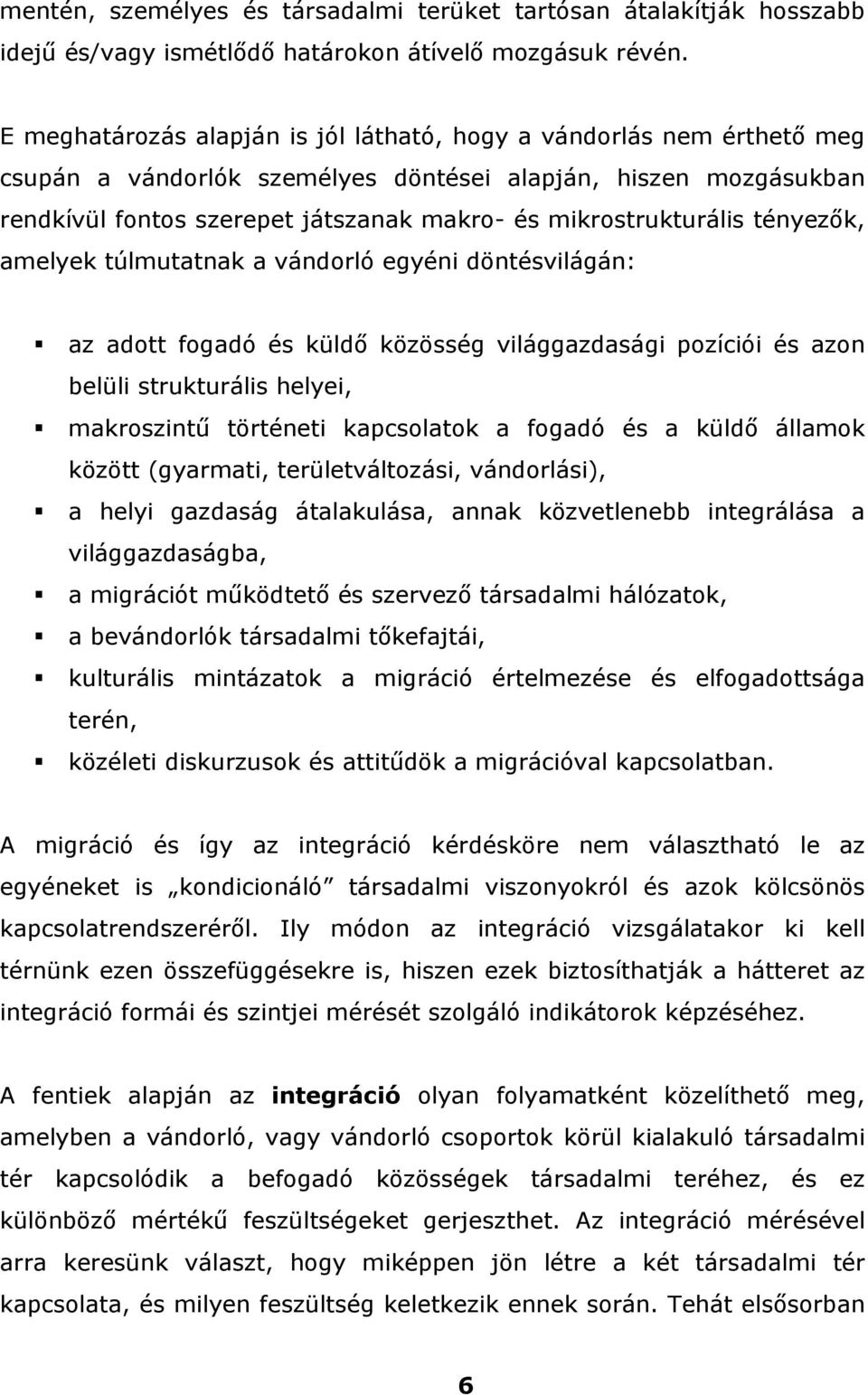 mikrostrukturális tényezők, amelyek túlmutatnak a vándorló egyéni döntésvilágán: az adott fogadó és küldő közösség világgazdasági pozíciói és azon belüli strukturális helyei, makroszintű történeti
