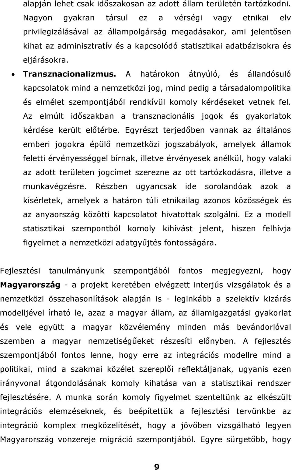 Transznacionalizmus. A határokon átnyúló, és állandósuló kapcsolatok mind a nemzetközi jog, mind pedig a társadalompolitika és elmélet szempontjából rendkívül komoly kérdéseket vetnek fel.