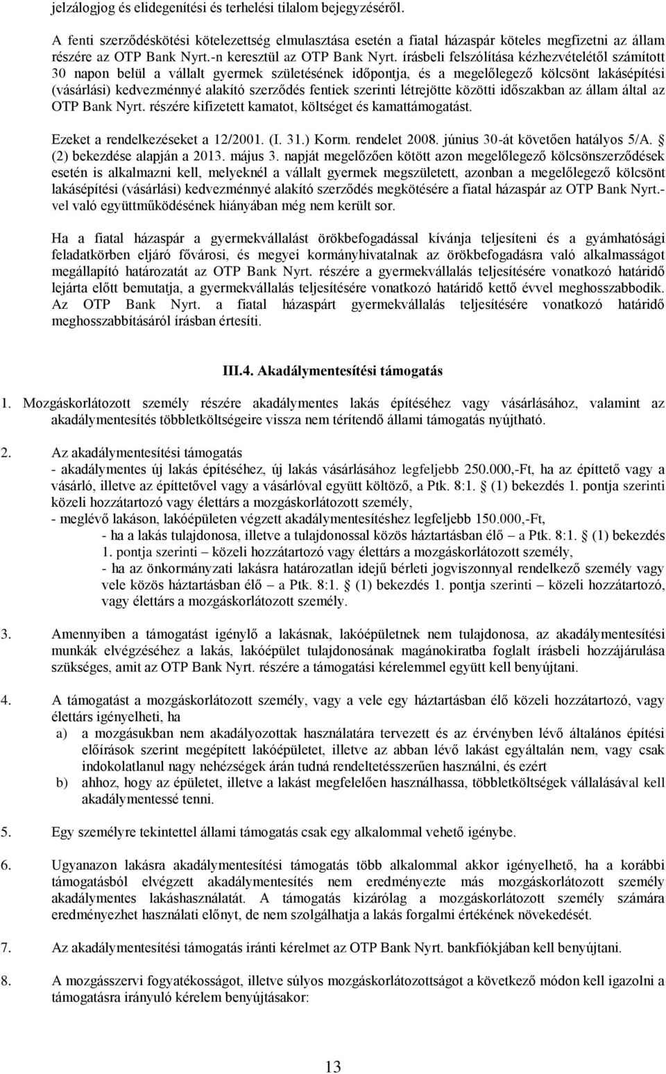 írásbeli felszólítása kézhezvételétől számított 30 napon belül a vállalt gyermek születésének időpontja, és a megelőlegező kölcsönt lakásépítési (vásárlási) kedvezménnyé alakító szerződés fentiek