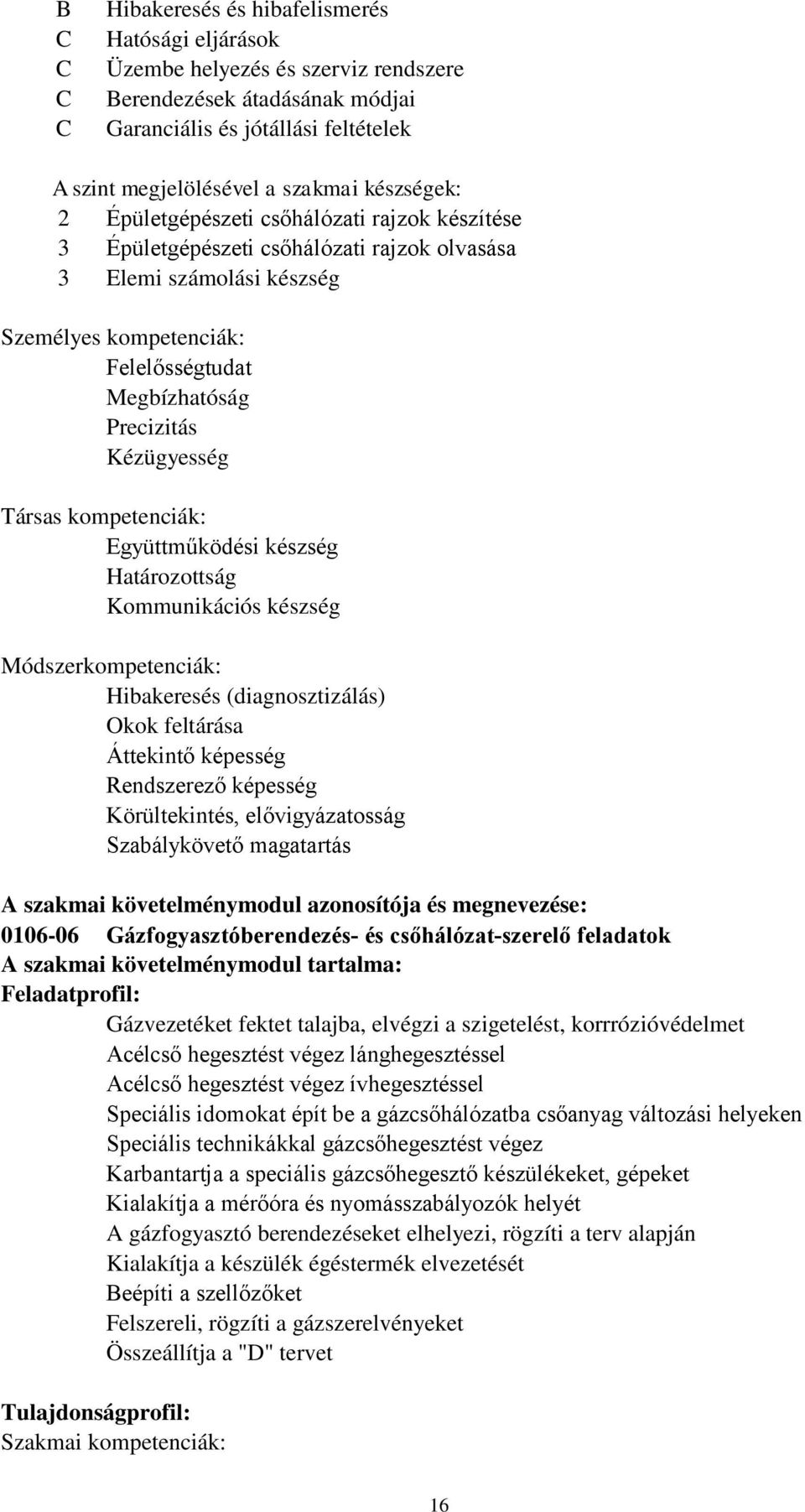 Kézügyesség Társas kompetenciák: Együttműködési készség Határozottság Kommunikációs készség Módszerkompetenciák: Hibakeresés (diagnosztizálás) Okok feltárása Áttekintő képesség Rendszerező képesség