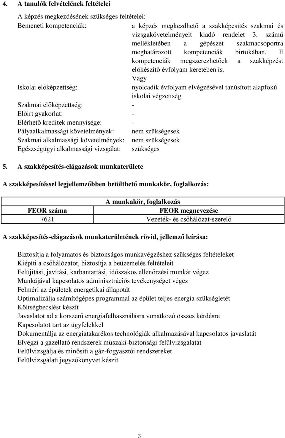 Vagy Iskolai előképzettség: nyolcadik évfolyam elvégzésével tanúsított alapfokú iskolai végzettség Szakmai előképzettség: Előírt gyakorlat: Elérhető kreditek mennyisége: Pályaalkalmassági