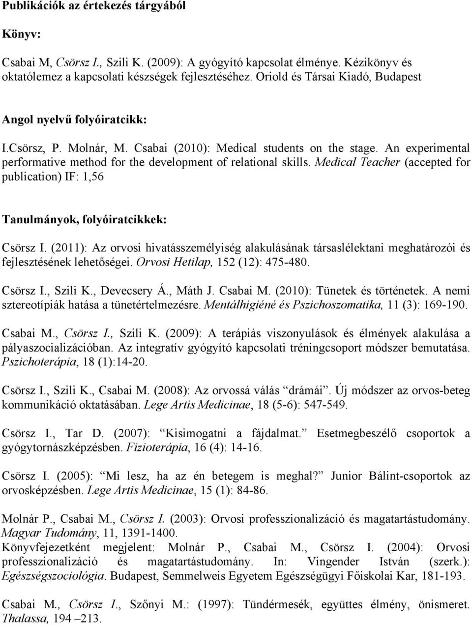 An experimental performative method for the development of relational skills. Medical Teacher (accepted for publication) IF: 1,56 Tanulmányok, folyóiratcikkek: Csörsz I.