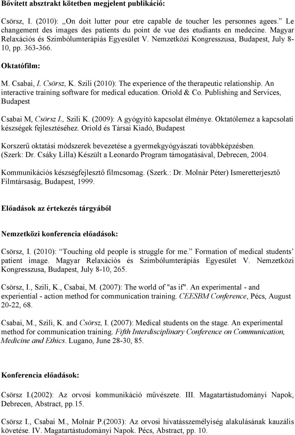 Oktatófilm: M. Csabai, I. Csörsz, K. Szili (2010): The experience of the therapeutic relationship. An interactive training software for medical education. Oriold & Co.