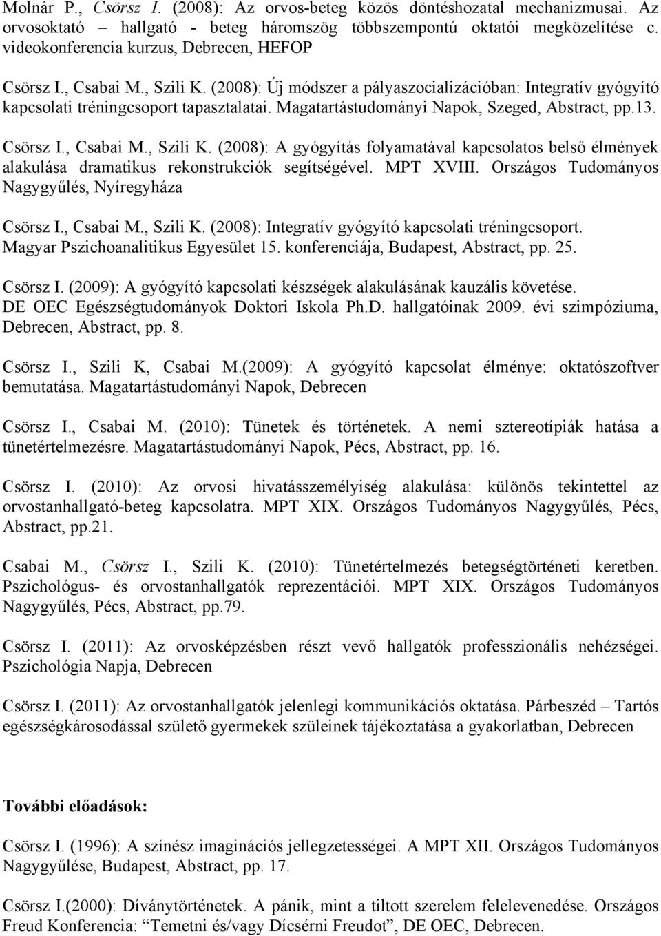 Magatartástudományi Napok, Szeged, Abstract, pp.13. Csörsz I., Csabai M., Szili K. (2008): A gyógyítás folyamatával kapcsolatos belső élmények alakulása dramatikus rekonstrukciók segítségével.