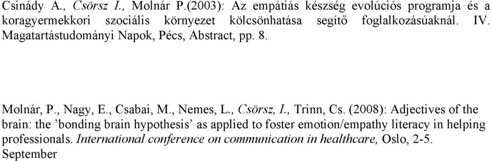 foglalkozásúaknál. IV. Magatartástudományi Napok, Pécs, Abstract, pp. 8. Molnár, P., Nagy, E., Csabai, M., Nemes, L.