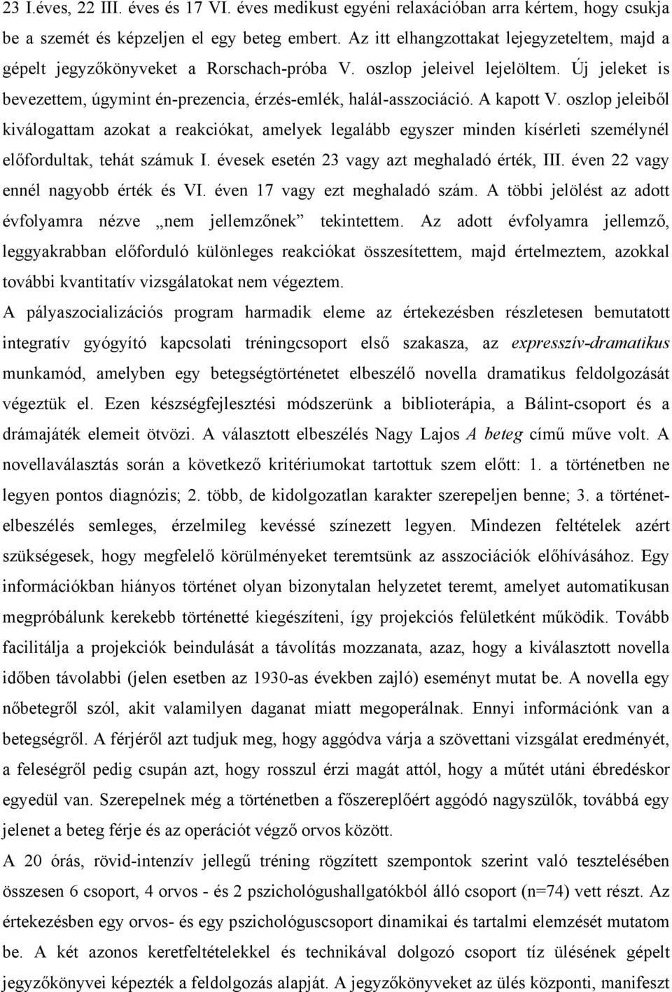 A kapott V. oszlop jeleiből kiválogattam azokat a reakciókat, amelyek legalább egyszer minden kísérleti személynél előfordultak, tehát számuk I. évesek esetén 23 vagy azt meghaladó érték, III.