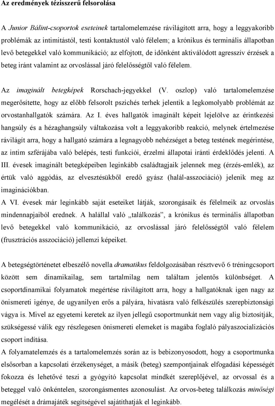 Az imaginált betegképek Rorschach-jegyekkel (V. oszlop) való tartalomelemzése megerősítette, hogy az előbb felsorolt pszichés terhek jelentik a legkomolyabb problémát az orvostanhallgatók számára.