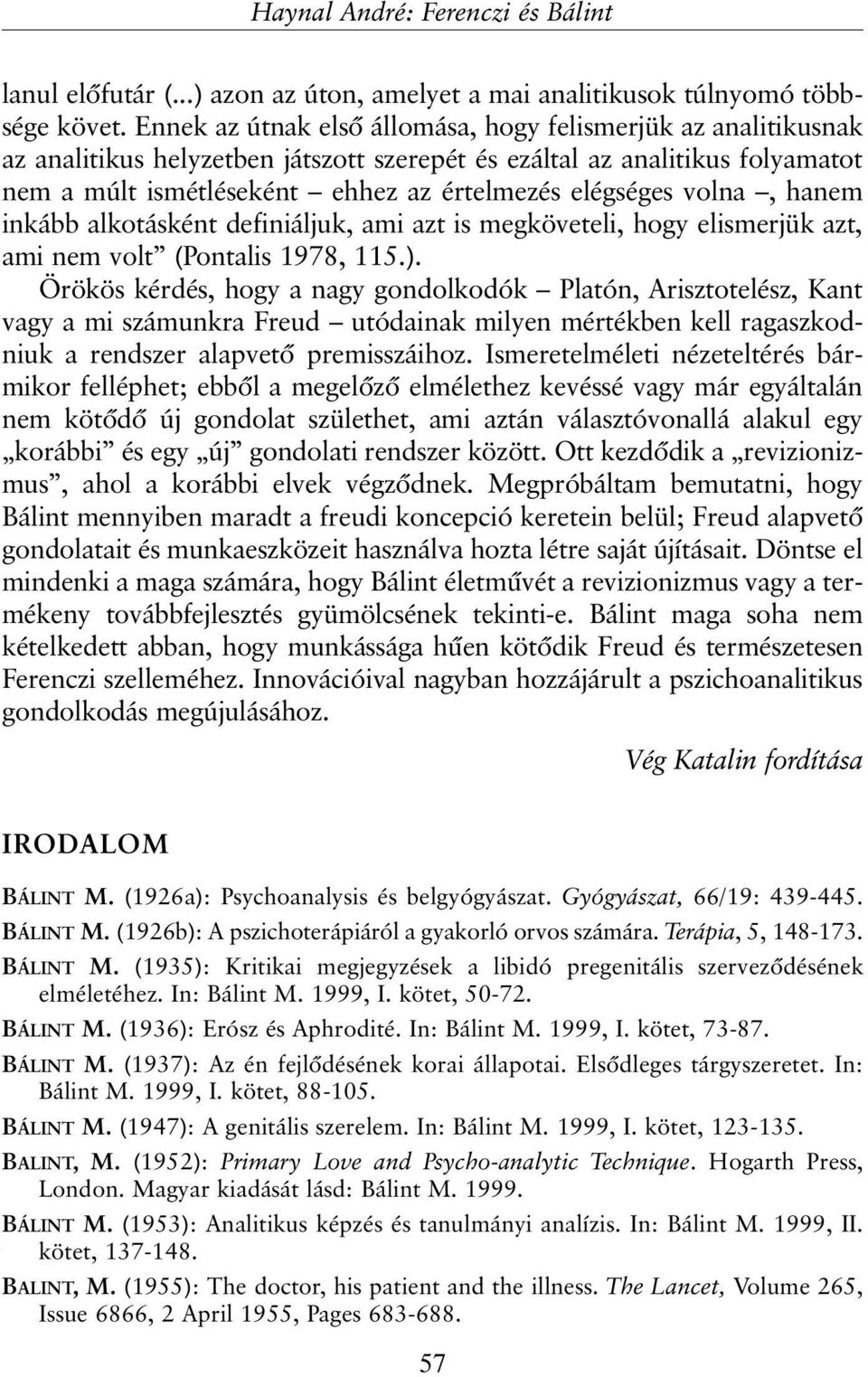 volna, hanem inkább alkotásként definiáljuk, ami azt is megköveteli, hogy elismerjük azt, ami nem volt (Pontalis 1978, 115.).