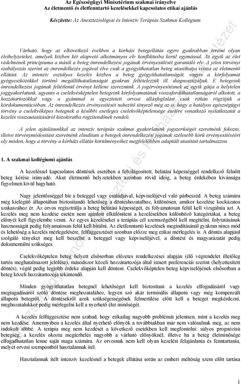 Az egyik az élet védelmének princípiuma a másik a beteg önrendelkezési jogának érvényesülését garantáló elv.