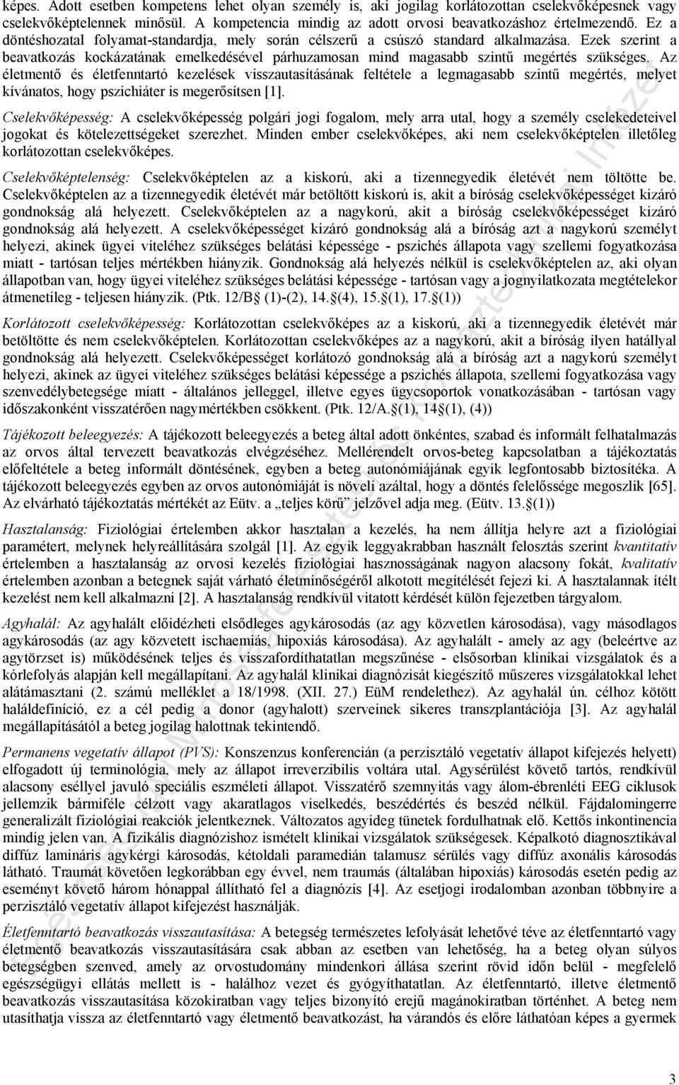 Az életmentő és életfenntartó kezelések visszautasításának feltétele a legmagasabb szintű megértés, melyet kívánatos, hogy pszichiáter is megerősítsen [1].