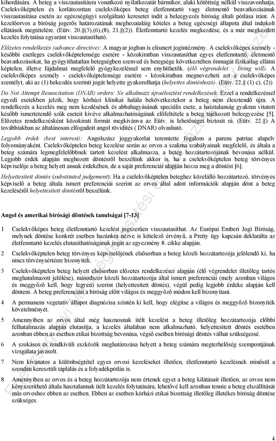 pótlása iránt. A kezelőorvos a bíróság jogerős határozatának meghozataláig köteles a beteg egészségi állapota által indokolt ellátások megtételére. (Eütv. 20. (3),(6),(8), 21. (2)).