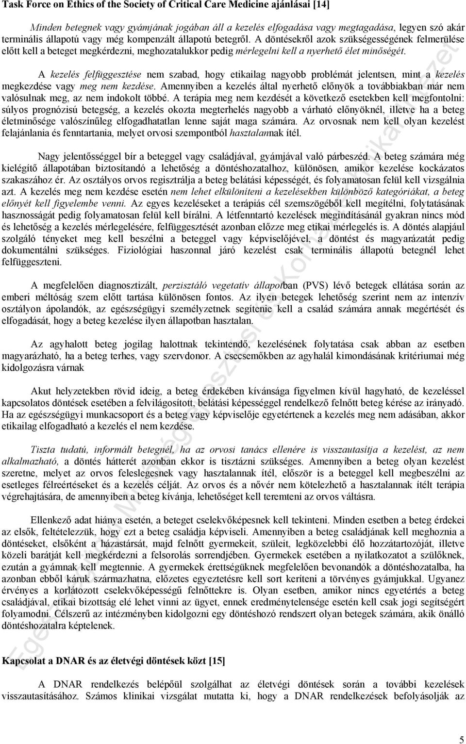 A kezelés felfüggesztése nem szabad, hogy etikailag nagyobb problémát jelentsen, mint a kezelés megkezdése vagy meg nem kezdése.