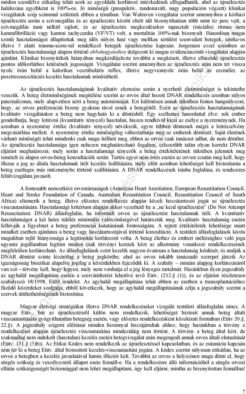 Van Walraven vizsgálatai szerint amennyiben a kórházi újraélesztés során a szívmegállás és az újraélesztés között eltelt idő bizonyíthatóan több mint tíz perc volt, a szívmegállás tanú nélkül