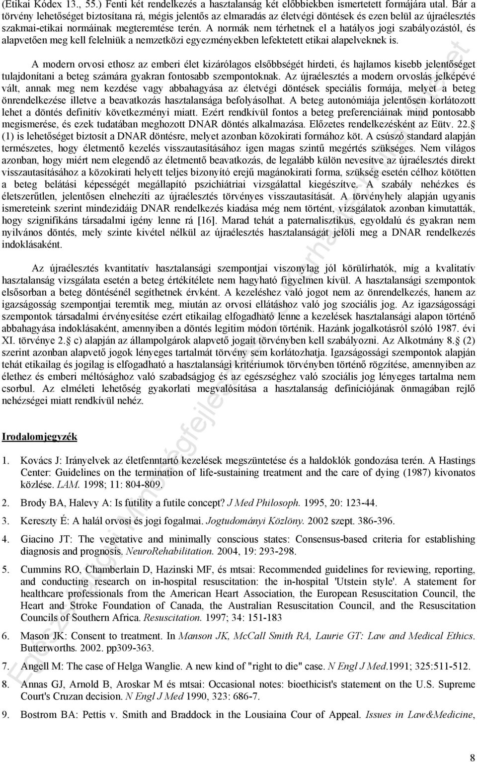 A normák nem térhetnek el a hatályos jogi szabályozástól, és alapvetően meg kell felelniük a nemzetközi egyezményekben lefektetett etikai alapelveknek is.