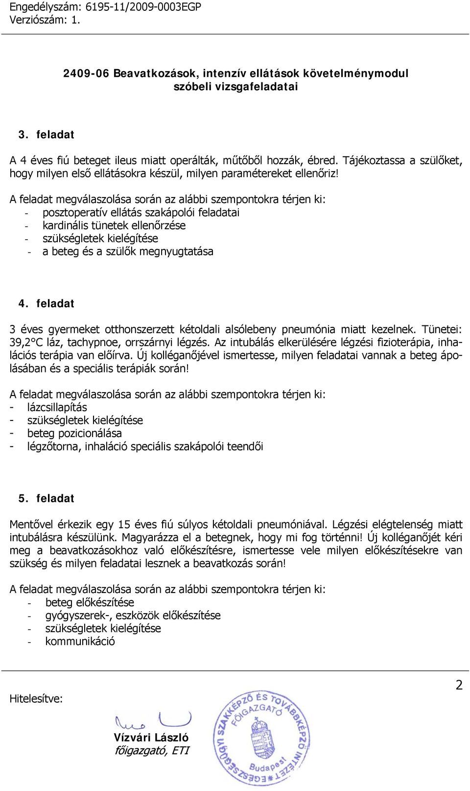 feladat 3 éves gyermeket otthonszerzett kétoldali alsólebeny pneumónia miatt kezelnek. Tünetei: 39,2 C láz, tachypnoe, orrszárnyi légzés.